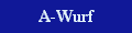 Hier gehts zum A-Wurf