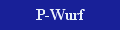 Hier gehts zum P-Wurf